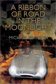 Title: A Ribbon of Road in The Moonlight - The Targa Florio, the Toughest Road Race in the World, All Pegasus Had to Do to Survive Was Win, Author: Michael Pearson