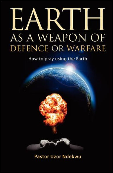 Earth as a weapon of defence or warfare: How to pray using the Earth
