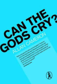 Title: Can the Gods Cry?, Author: Allan Cameron