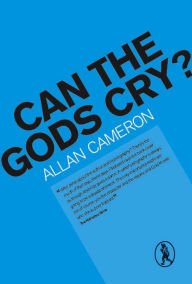 Title: Can the Gods Cry?, Author: Allan Cameron