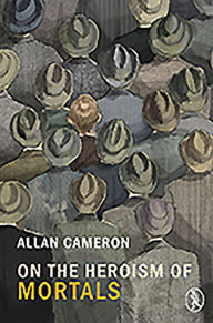 Title: On the Heroism of Mortals, Author: Allan Cameron