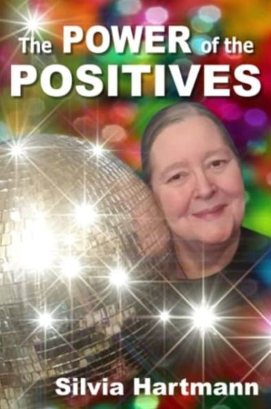 The Power Of The Positives: Beyond Positive Psychology, Positive Thinking & Positive Vibes
