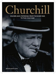 Title: Churchill: Soldier and Statesman from the Boer War to the Cold War, Author: Brenda Ralph Lewis