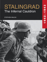 Title: Stalingrad 1942-1943: The Infernal Cauldron, Author: Stephen Walsh