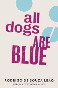 Title: All Dogs Are Blue, Author: Rodrigo de Souza Leao