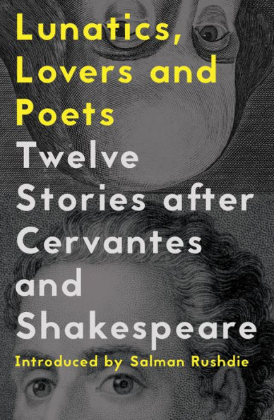 Lunatics, Lovers and Poets: Twelve Stories after Cervantes and Shakespeare