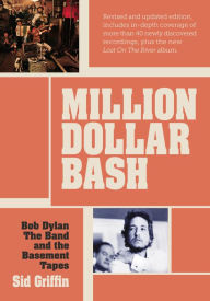 Title: Million Dollar Bash: Bob Dylan, The Band and the Basement Tapes. Revised and updated edition, Author: Sid Griffin