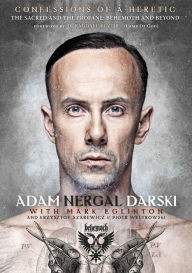 Title: Confessions Of A Heretic: The Sacred And The Profane: Behemoth And Beyond, Author: Adam Nergal Darski