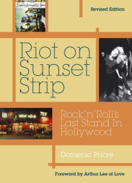 Title: Riot On Sunset Strip: Rock 'n' roll's Last Stand In Hollywood (Revised Edition), Author: Domenic Priore