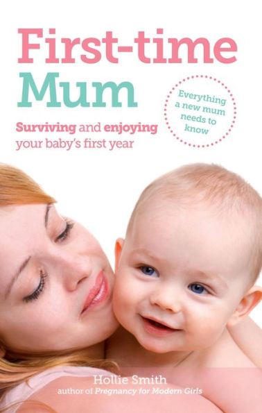 First-time Mum: Surviving and Enjoying your baby's first year