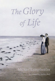 Title: The Glory of Life, Author: Michael Kumpfmüller