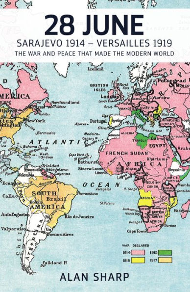 28 June: Sarajevo 1914 - Versailles 1919: the War and Peace That Made Modern World