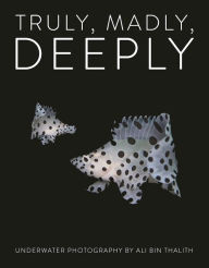 Title: Truly, Madly, Deeply Limited Edition: Underwater Photography, Author: Ali bin Thalith