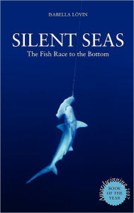 Title: Silent Seas - The Fish Race to the Bottom, Author: Isabella Lövin