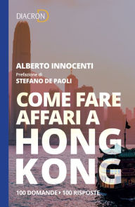 Title: Come fare affari a Hong Kong. 100 domande, 100 risposte, Author: Alberto Innocenti