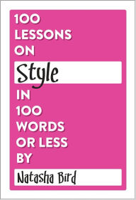 Title: 100 Lessons on Style in 100 Words or Less, Author: Natasha Bird