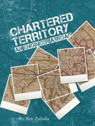 Title: Chartered Territory: An Engineer Abroad, Author: Ben Zabulis