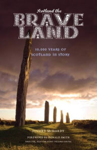 Title: Scotland the Brave Land: 10,000 Years of Scotland in Story, Author: Stuart McHardy