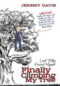 Title: Finally Climbing My Tree: Lost 70lbs Found Myself, Author: Jeremy Davis