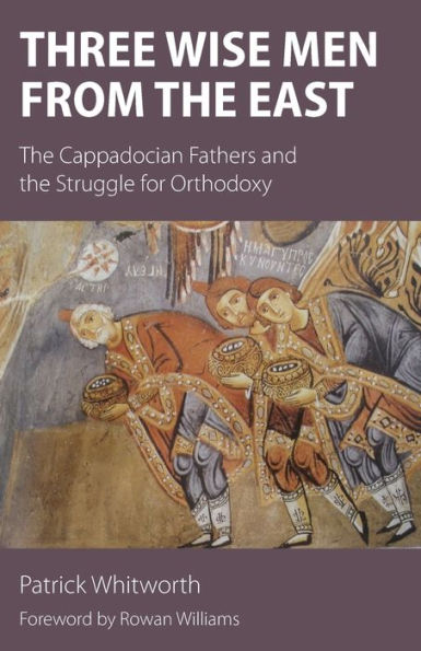 Three Wise Men from the East: Cappadocian Fathers and Struggle for Orthodoxy