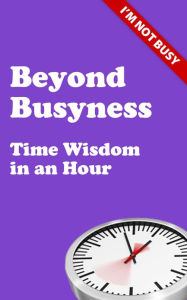 Title: Beyond Busyness: Time Wisdom in an Hour, Author: Stephen Cherry