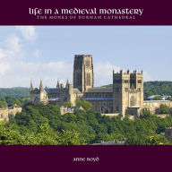 Title: Life in a Medieval Monastery: The Monks of Durham Cathedral, Author: Anne Boyd