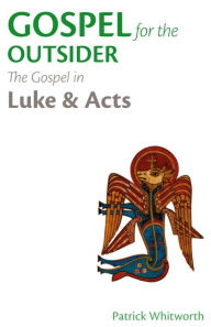 Title: Gospel for the Outsider: The Gospel in Luke & Acts, Author: Patrick Whitworth