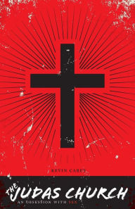 Title: The Judas Church: An Obsession With Sex, Author: Kevin Carey