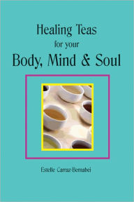 Title: Healing Teas for your Body, Mind & Soul, Author: Estelle Carraz-Bernabei