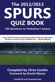 Title: The 2012/2013 Spurs Quiz Book: 100 Questions on Tottenham's Season, Author: Chris Cowlin