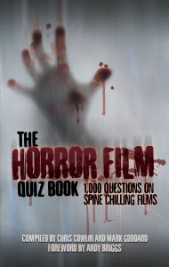 Title: The Horror Film Quiz Book: 1,000 Questions on Spine Chilling Films, Author: Chris Cowlin
