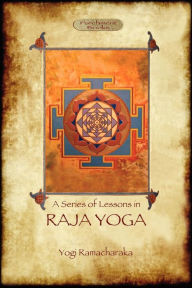 Title: Raja Yoga - A Series of Lessons: Philosophy, Meditation and Spiritual Enlightenment (Aziloth Books), Author: Yogi Ramacharaka