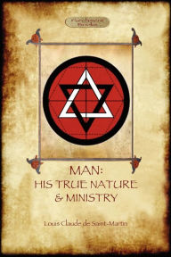 Title: Man: His True Nature and Ministry, Author: Louis-Claude De Saint-Martin