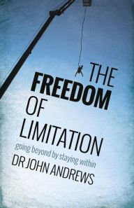Title: The Freedom of Limitation: Going beyond by staying within, Author: John Andrews