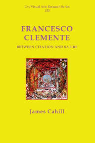 Title: Francesco Clemente: Betweem Citation and Satire, Author: James Cahill