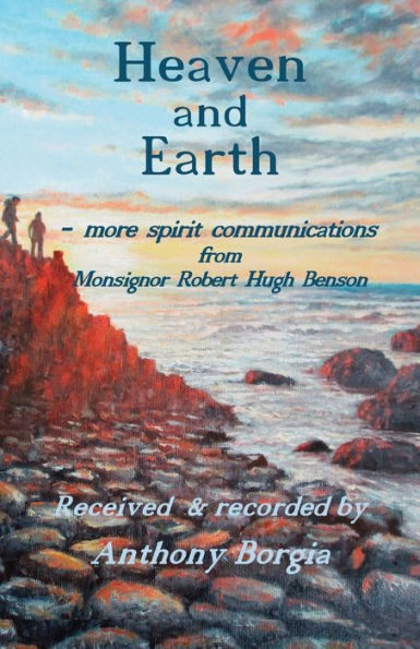 Heaven and Earth: - more spirit communications from Monsignor Robert Hugh Benson