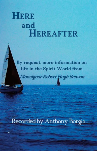 Here and Hereafter: By request, more information on life the Spirit World from Monsignor Robert Hugh Benson