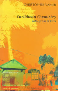 Title: Caribbean Chemistry: Tales from St Kitts, Author: Christopher Vanier