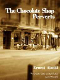 Title: The Chocolate Shop Perverts, Author: Ernest Alanki