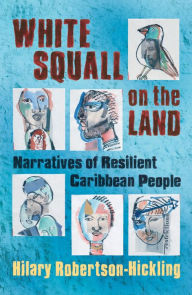 Title: White Squall on the Land: Narratives of Resilient Caribbean People, Author: Hilary Robertson-Hickling