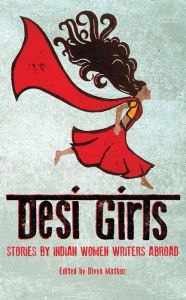 Title: Desi Girls: Stories by Indian Women Writers Abroad, Author: Mohini Kent