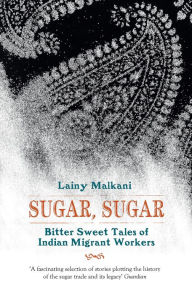 Title: Sugar, Sugar:: Bitter-sweet Tales of Indian Migrant Workers, Author: JJ Sansaverino