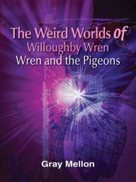 Title: The Weird Worlds of Willoughby Wren, Author: Gray Mellon
