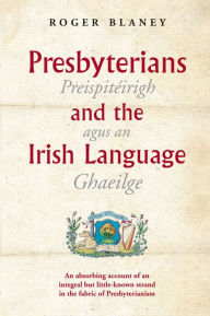 Title: Presbyterians and the Irish Language, Author: Roger Blaney