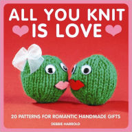 Title: All You Knit is Love: 20 Patterns for Romantic Handmade Gifts, Author: Debbie Harrold