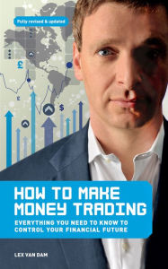 Title: How to Make Money Trading: Everything You Need to Know to Control Your Financial Future, Author: Lex Van Dam