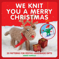 Title: We Knit You A Merry Christmas: 20 patterns for festive handmade gifts, Author: Debbie Harrold