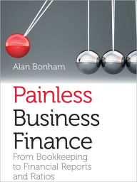 Title: Painless Business Finance: From book-keeping to financial reports and rations, Author: Alan Bonham