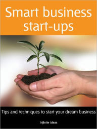 Title: Smart Business Start-ups: Tips and techniques to start your dream business, Author: Infinite Ideas