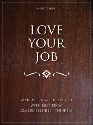 Title: Love your job: Make work work for you with help from classic self-help thinkers, Author: Infinite Ideas
